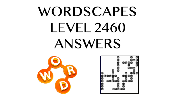 Wordscapes Level 2460 Answers