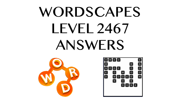 Wordscapes Level 2467 Answers