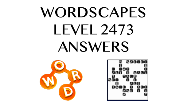 Wordscapes Level 2473 Answers