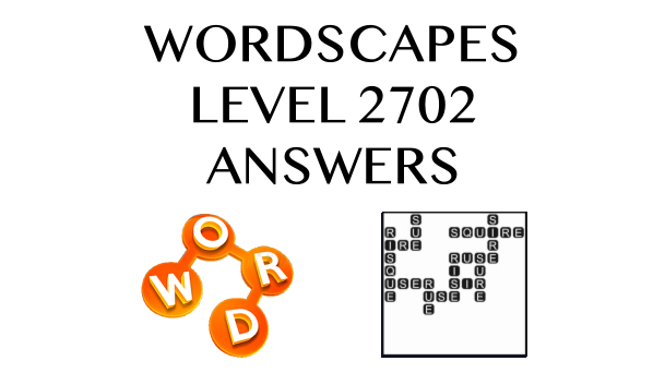 Wordscapes Level 2702 Answers