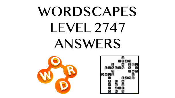 Wordscapes Level 2747 Answers