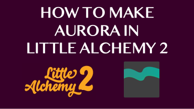 How To Make Aurora In Little Alchemy 2