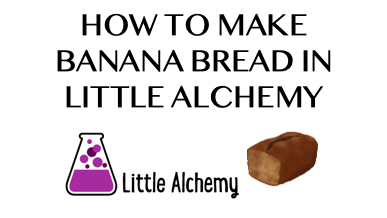 How To Make Banana Bread In Little Alchemy