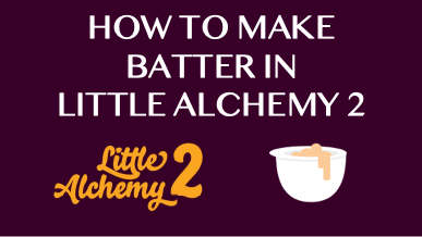 How To Make Batter In Little Alchemy 2