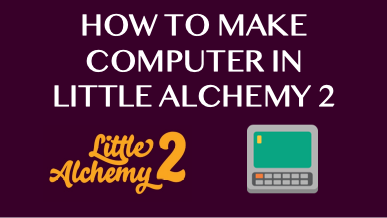 How To Make Computer In Little Alchemy 2