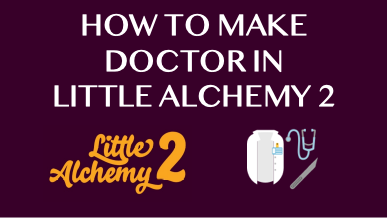 How To Make Doctor In Little Alchemy 2