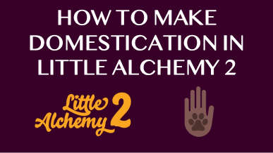 How To Make Domestication In Little Alchemy 2