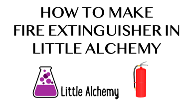 How To Make Fire Extinguisher In Little Alchemy