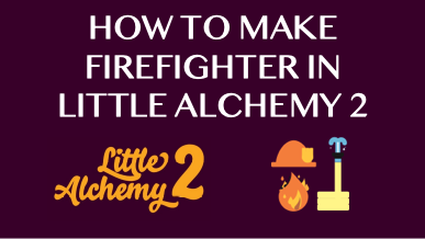 How To Make Firefighter In Little Alchemy 2