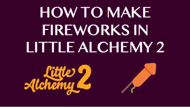 How To Make Fireworks In Little Alchemy 2