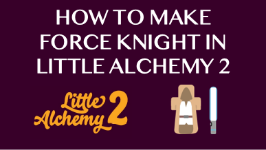 How To Make Force Knight In Little Alchemy 2