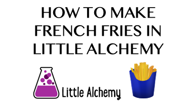 How To Make French Fries In Little Alchemy