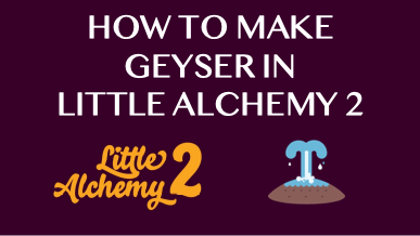 How To Make Geyser In Little Alchemy 2