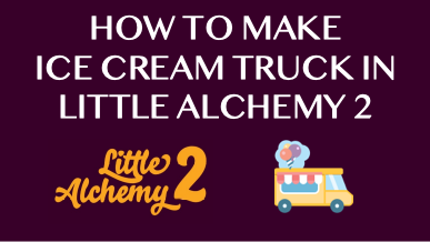 How To Make Ice Cream Truck In Little Alchemy 2