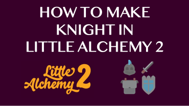 How To Make Knight In Little Alchemy 2