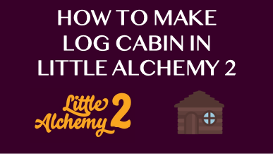 How To Make Log Cabin In Little Alchemy 2