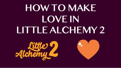 How To Make Love In Little Alchemy 2