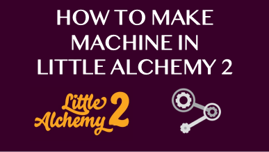 How To Make Machine In Little Alchemy 2