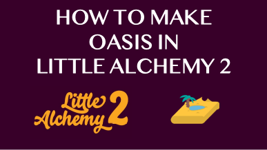 How To Make Oasis In Little Alchemy 2