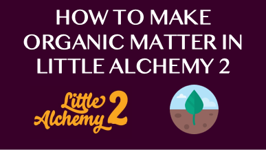 How To Make Organic Matter In Little Alchemy 2
