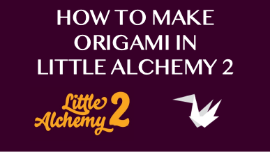 How To Make Origami In Little Alchemy 2