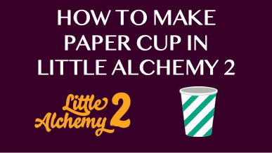 How To Make Paper Cup In Little Alchemy 2