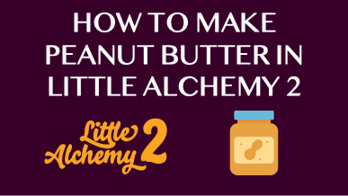 How To Make Peanut Butter In Little Alchemy 2