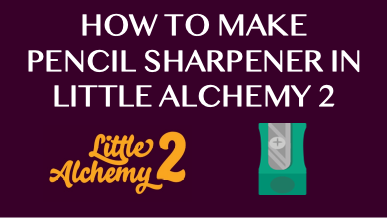 How To Make Pencil Sharpener In Little Alchemy 2