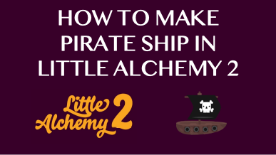 How To Make Pirate Ship In Little Alchemy 2