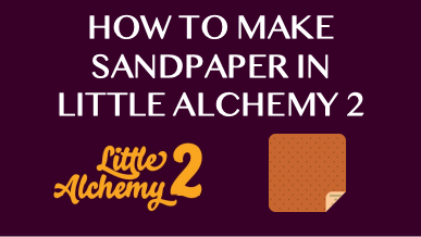 How To Make Sandpaper In Little Alchemy 2