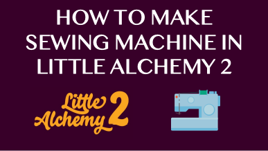How To Make Sewing Machine In Little Alchemy 2