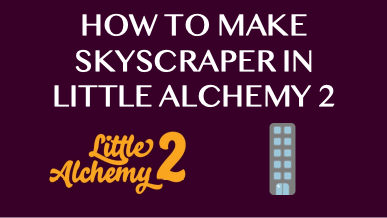 How To Make Skyscraper In Little Alchemy 2
