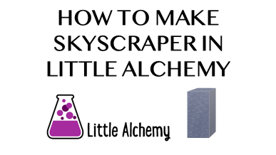 How To Make Skyscraper In Little Alchemy