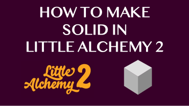 How To Make Solid In Little Alchemy 2