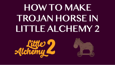 How To Make Trojan Horse In Little Alchemy 2