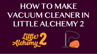 How To Make Vacuum Cleaner In Little Alchemy 2