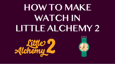 How To Make Watch In Little Alchemy 2