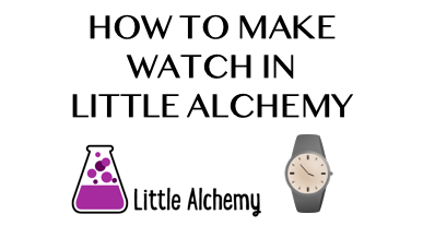 How To Make Watch In Little Alchemy