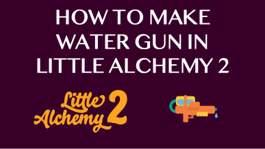 How To Make Water Gun In Little Alchemy 2