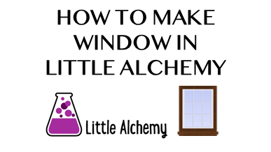 How To Make Window In Little Alchemy